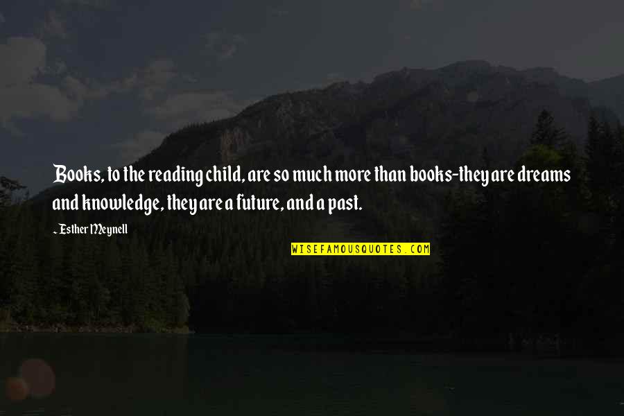 Knowledge Books Quotes By Esther Meynell: Books, to the reading child, are so much