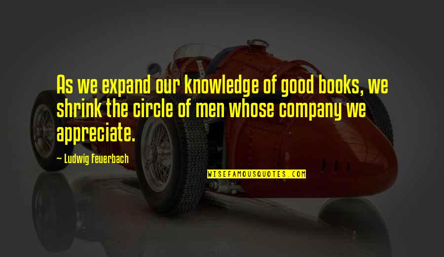 Knowledge Books Quotes By Ludwig Feuerbach: As we expand our knowledge of good books,