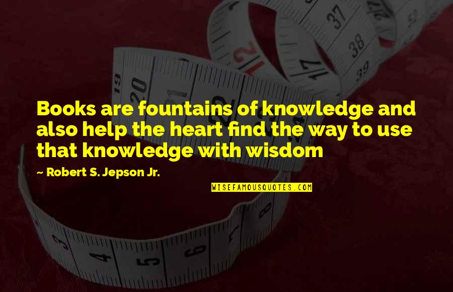 Knowledge Books Quotes By Robert S. Jepson Jr.: Books are fountains of knowledge and also help