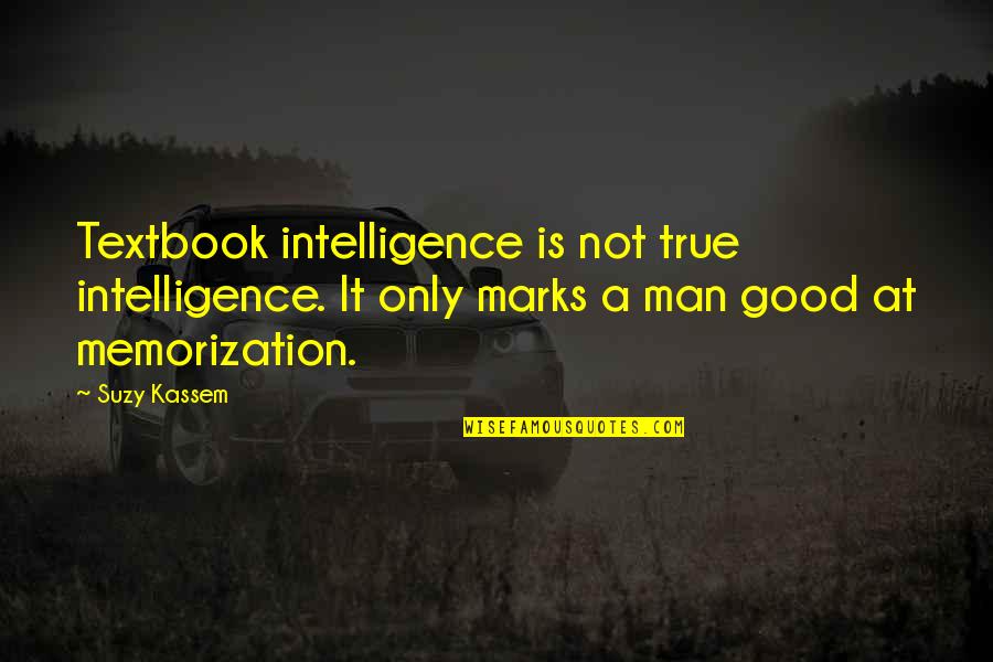 Knowledge Books Quotes By Suzy Kassem: Textbook intelligence is not true intelligence. It only