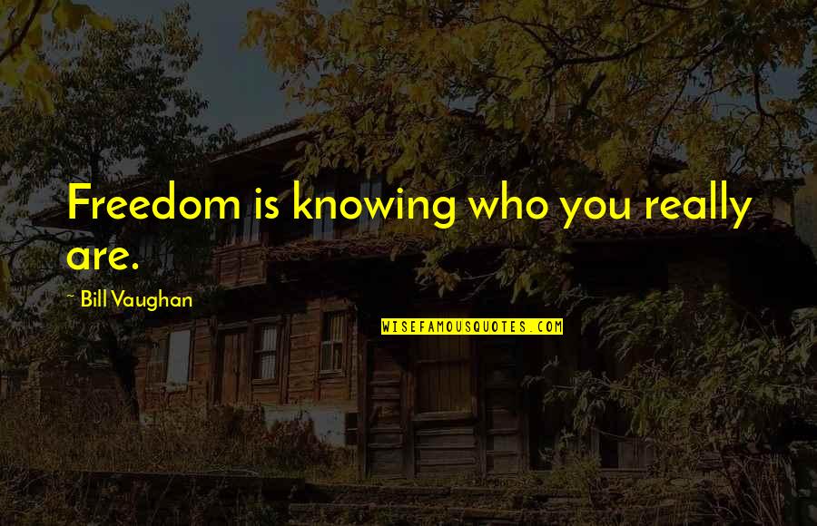 Knowledge Freedom Quotes By Bill Vaughan: Freedom is knowing who you really are.