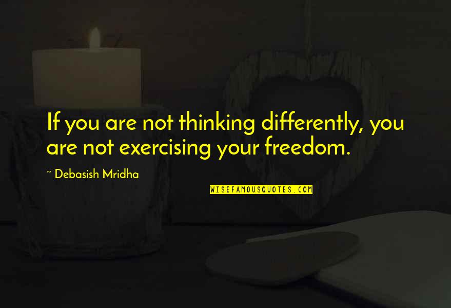 Knowledge Freedom Quotes By Debasish Mridha: If you are not thinking differently, you are