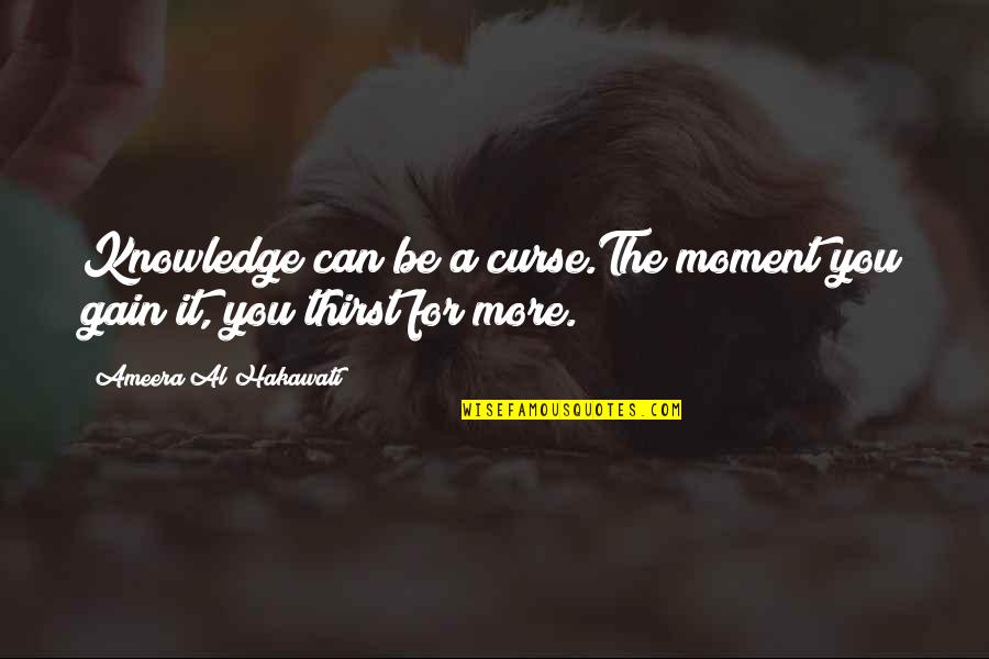 Knowledge Is A Curse Quotes By Ameera Al Hakawati: Knowledge can be a curse.The moment you gain