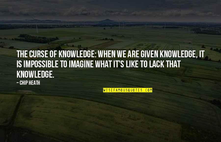 Knowledge Is A Curse Quotes By Chip Heath: The Curse of Knowledge: when we are given