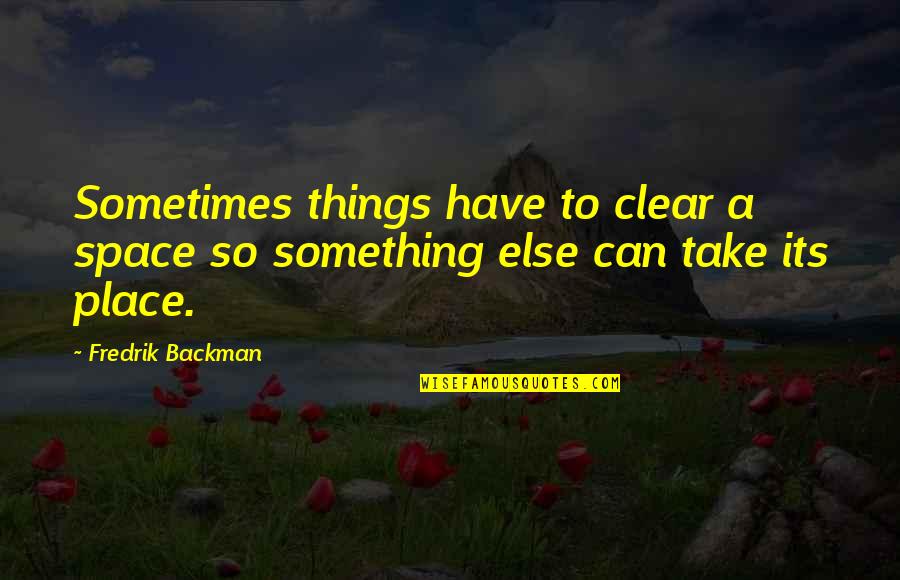 Knowledge Is Burden Quotes By Fredrik Backman: Sometimes things have to clear a space so