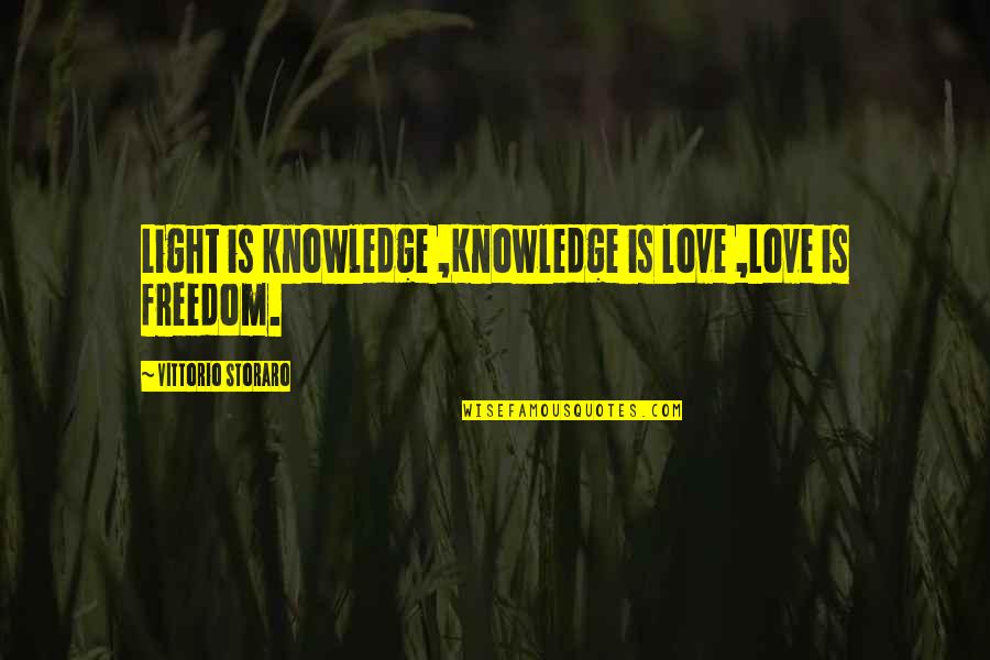 Knowledge Is Freedom Quotes By Vittorio Storaro: Light is knowledge ,Knowledge is love ,Love is