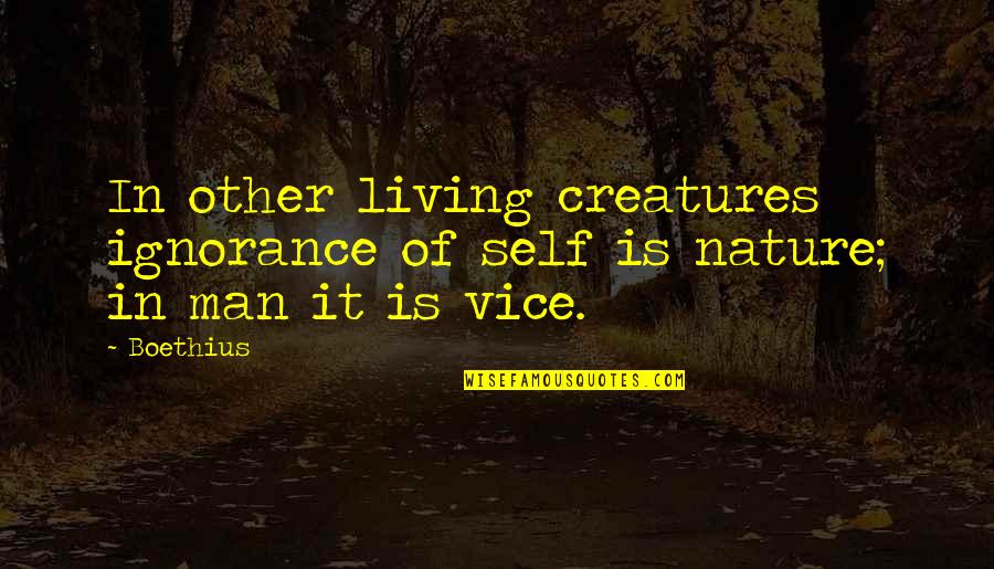 Knowledge Of Nature Quotes By Boethius: In other living creatures ignorance of self is