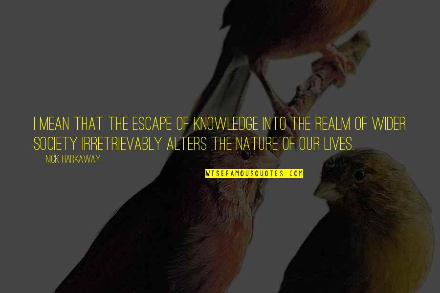 Knowledge Of Nature Quotes By Nick Harkaway: I mean that the escape of knowledge into