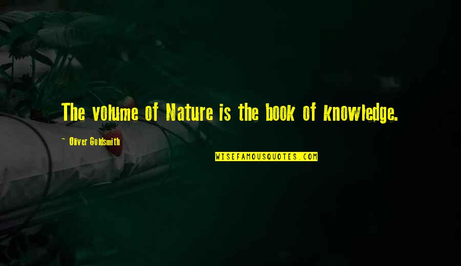 Knowledge Of Nature Quotes By Oliver Goldsmith: The volume of Nature is the book of