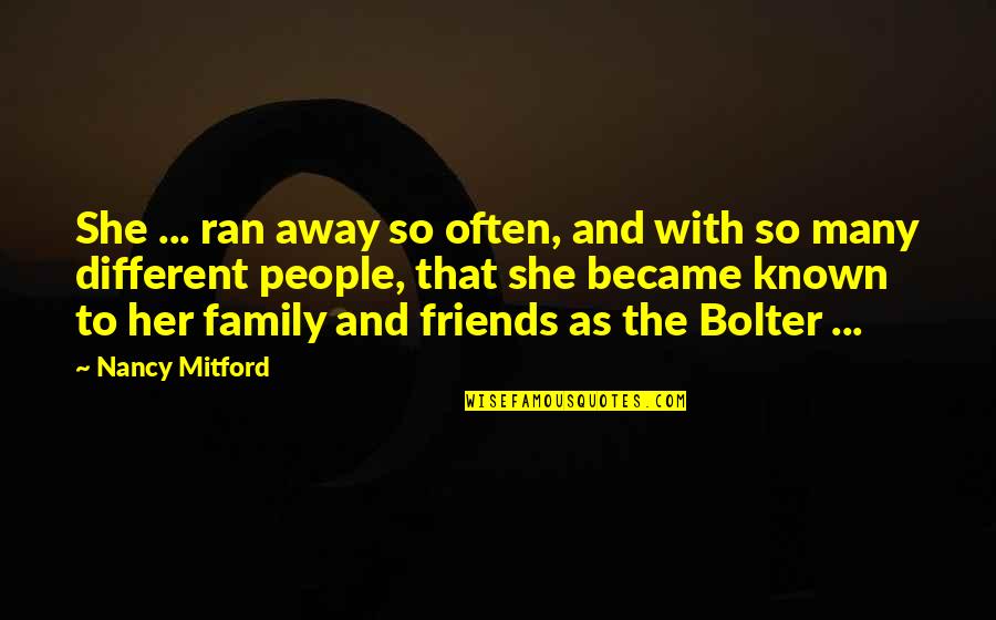 Known Friends Quotes By Nancy Mitford: She ... ran away so often, and with