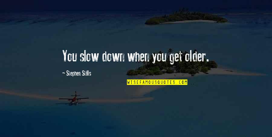 Knucklehead For Sale Quotes By Stephen Stills: You slow down when you get older.