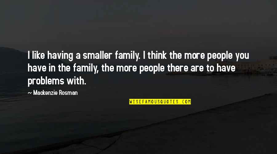 Knuckleheads Wisconsin Quotes By Mackenzie Rosman: I like having a smaller family. I think