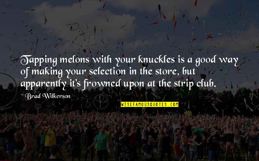 Knuckles Oh Quotes By Brad Wilkerson: Tapping melons with your knuckles is a good