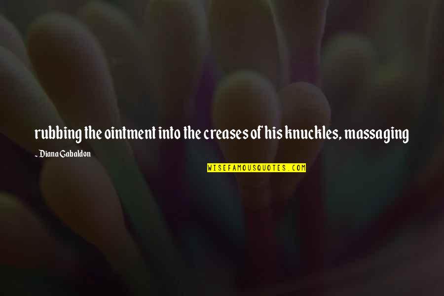 Knuckles Oh Quotes By Diana Gabaldon: rubbing the ointment into the creases of his