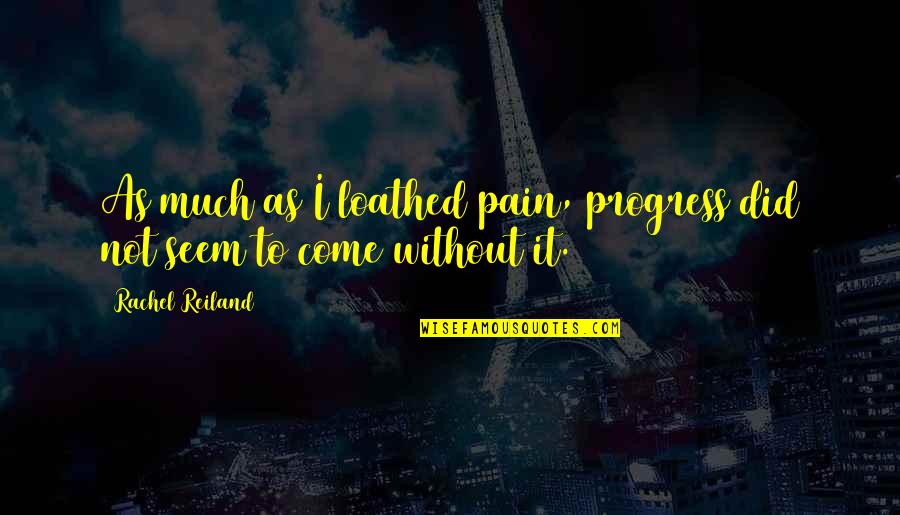 Knutzen Wohnen Quotes By Rachel Reiland: As much as I loathed pain, progress did