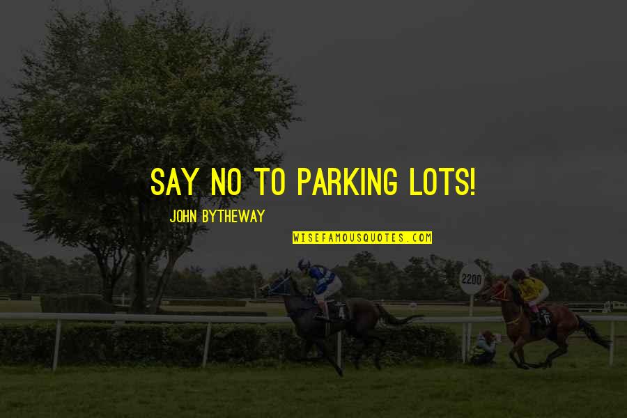 Kodumasinate Quotes By John Bytheway: Say no to parking lots!