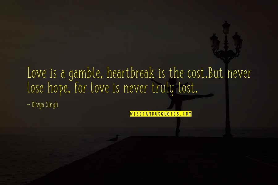 Koeberlein Llc Quotes By Divya Singh: Love is a gamble, heartbreak is the cost.But