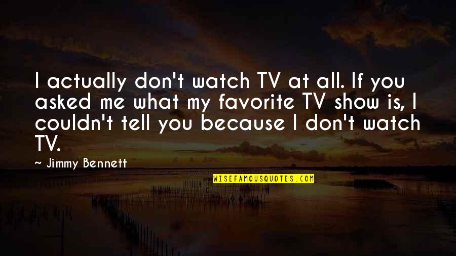 Koestlin Napolitanke Quotes By Jimmy Bennett: I actually don't watch TV at all. If