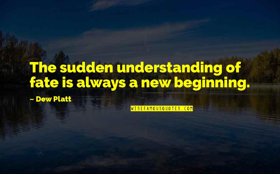 Kofman Theater Quotes By Dew Platt: The sudden understanding of fate is always a