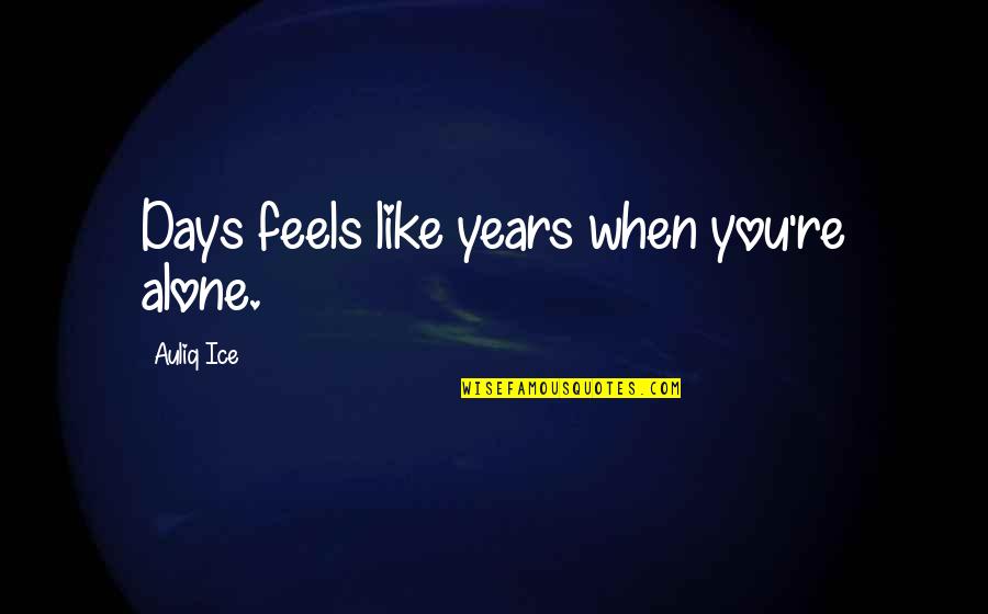 Kogevinas Quotes By Auliq Ice: Days feels like years when you're alone.