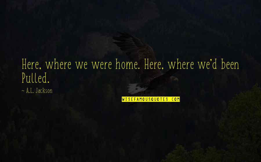 Koggelmannetjie Quotes By A.L. Jackson: Here, where we were home. Here, where we'd