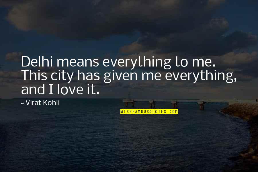 Kohli Quotes By Virat Kohli: Delhi means everything to me. This city has