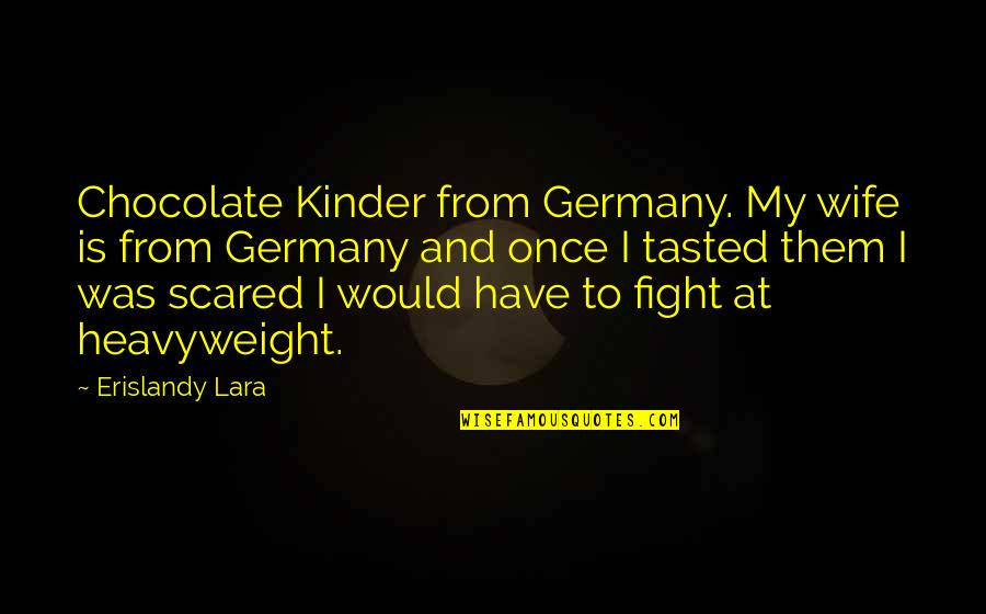 Kohlrabi Seeds Quotes By Erislandy Lara: Chocolate Kinder from Germany. My wife is from