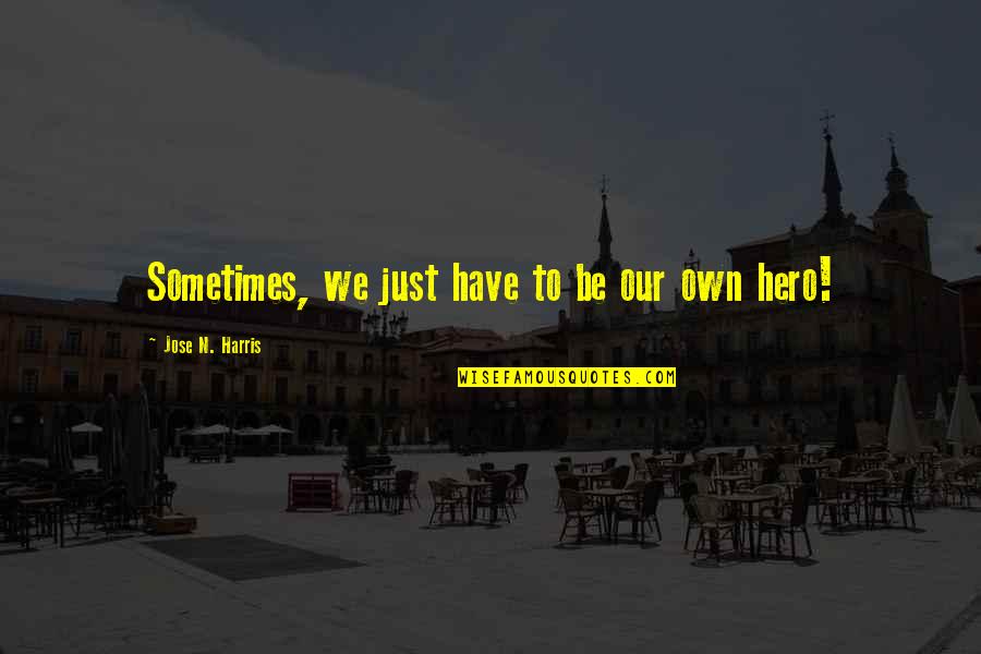 Kohoutov Del Stojky Quotes By Jose N. Harris: Sometimes, we just have to be our own