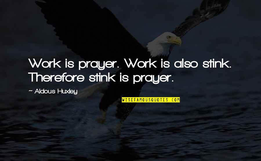 Kohutka Beskydy Quotes By Aldous Huxley: Work is prayer. Work is also stink. Therefore