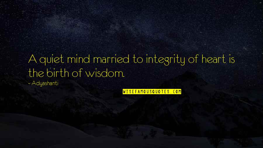 Koka Official Quotes By Adyashanti: A quiet mind married to integrity of heart