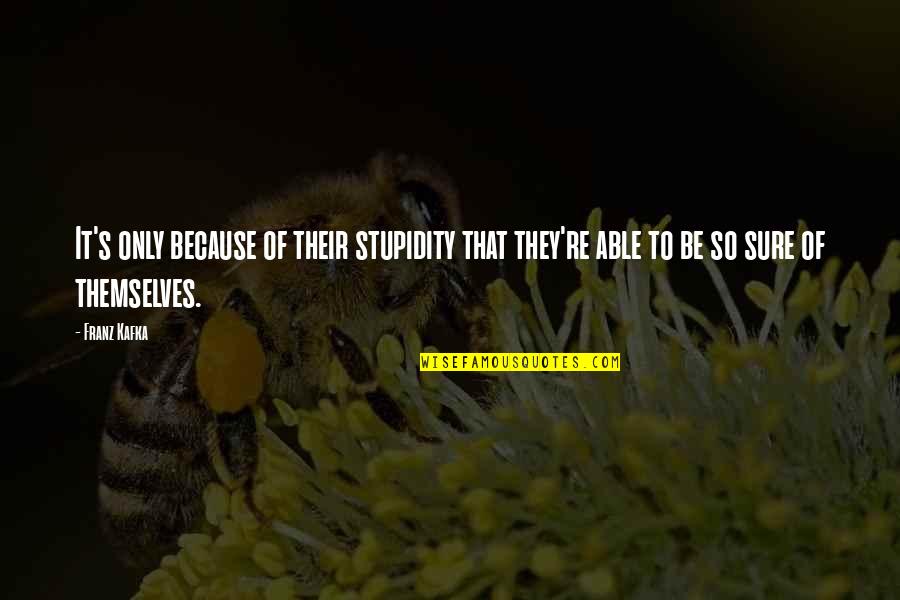 Kokkinou Hot Quotes By Franz Kafka: It's only because of their stupidity that they're