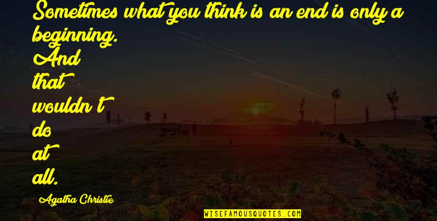 Kolani Kitchen Quotes By Agatha Christie: Sometimes what you think is an end is