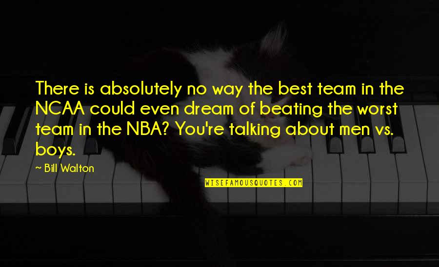 Kolani Kitchen Quotes By Bill Walton: There is absolutely no way the best team