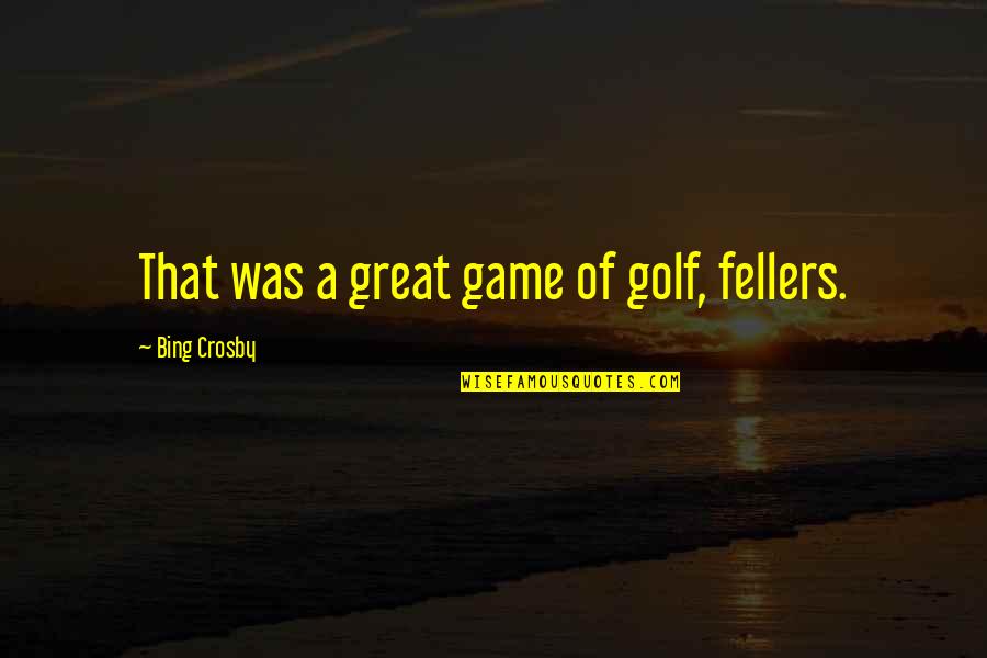 Kolega Anglicky Quotes By Bing Crosby: That was a great game of golf, fellers.