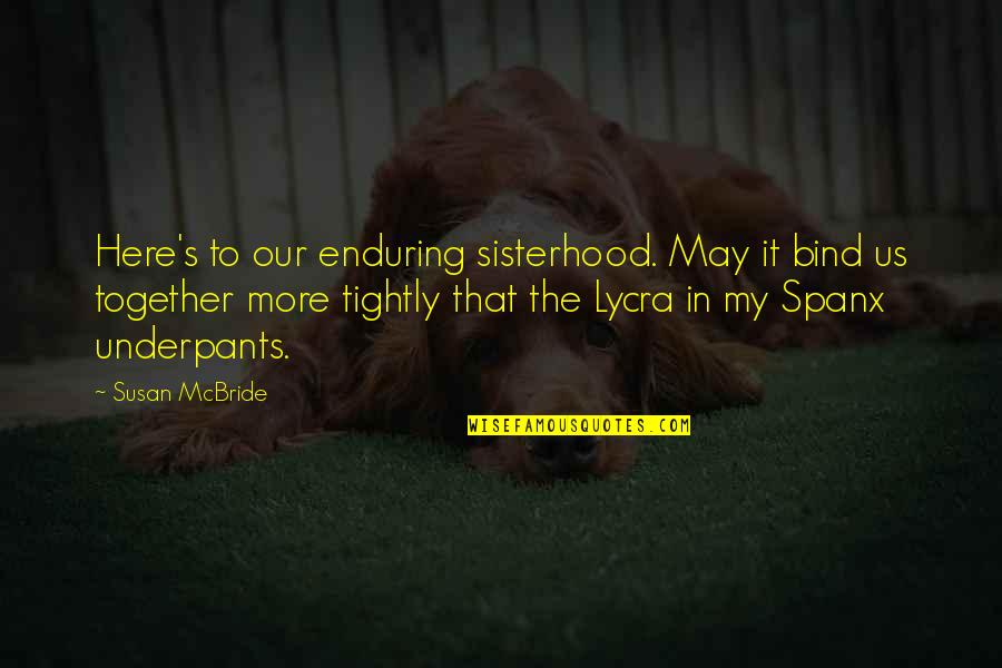 Kolesnikova Anastassia Quotes By Susan McBride: Here's to our enduring sisterhood. May it bind