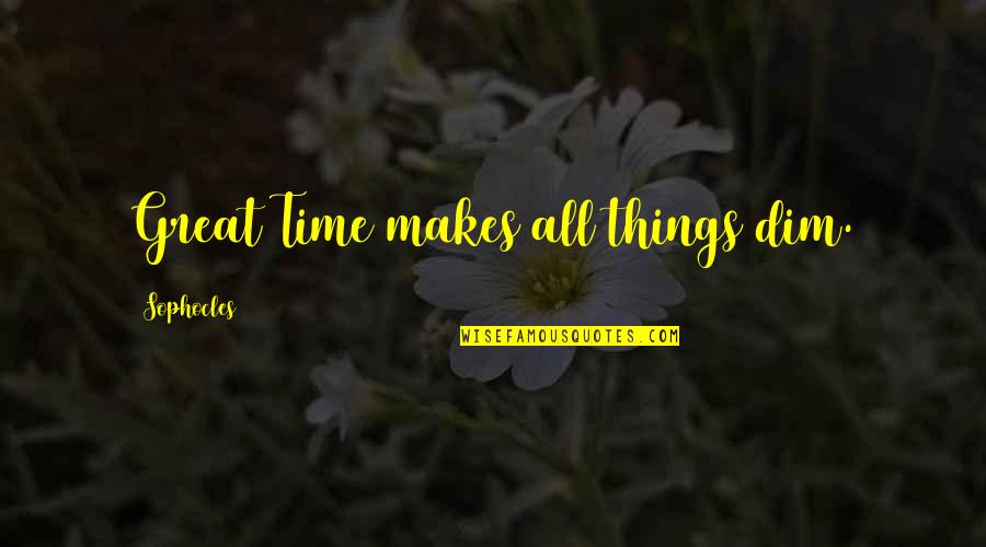 Kolleen Maria Quotes By Sophocles: Great Time makes all things dim.