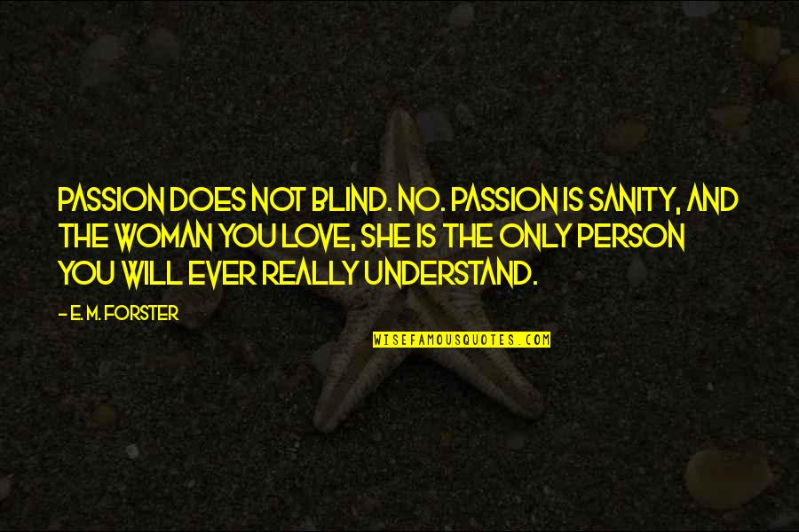 Kollmann Monumental Works Quotes By E. M. Forster: Passion does not blind. No. Passion is sanity,