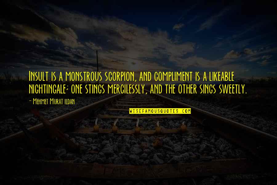 Kolodner Quotes By Mehmet Murat Ildan: Insult is a monstrous scorpion, and compliment is