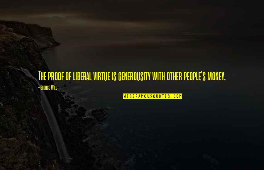 Kolonialen Quotes By George Will: The proof of liberal virtue is generousity with