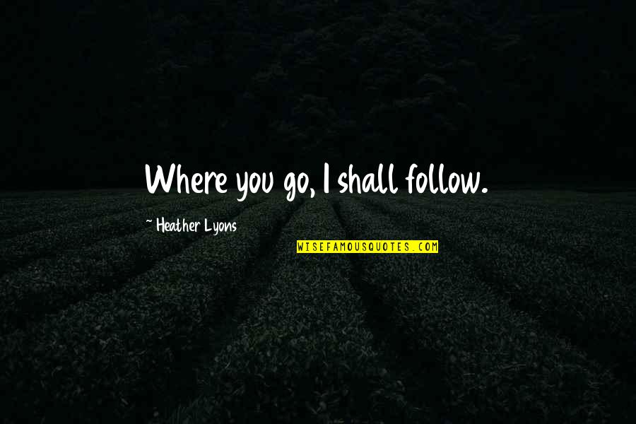 Koloskopi Quotes By Heather Lyons: Where you go, I shall follow.