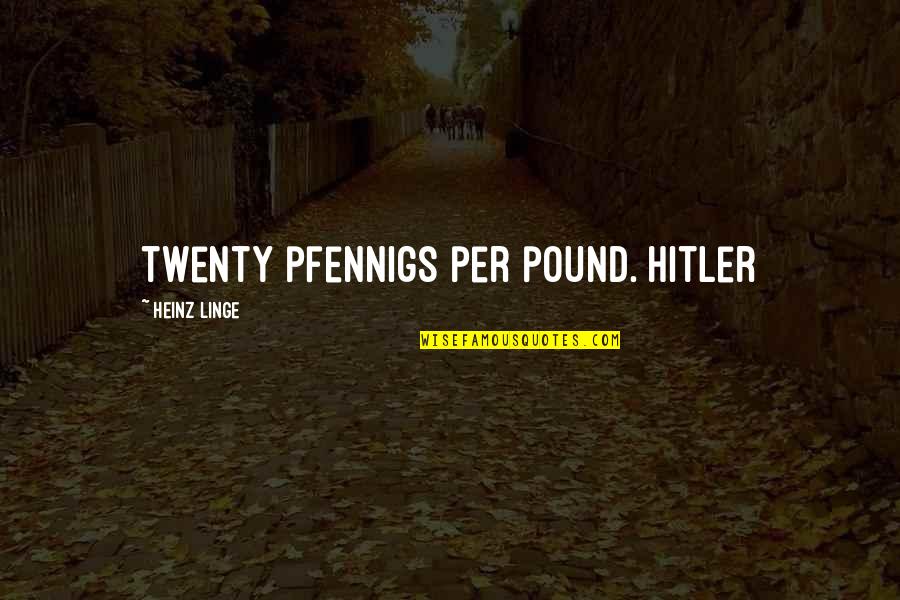 Koltsova Quotes By Heinz Linge: twenty pfennigs per pound. Hitler