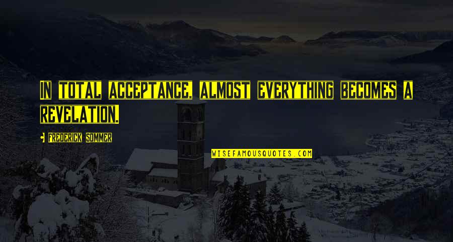 Kolvenbach Quotes By Frederick Sommer: In total acceptance, almost everything becomes a revelation.