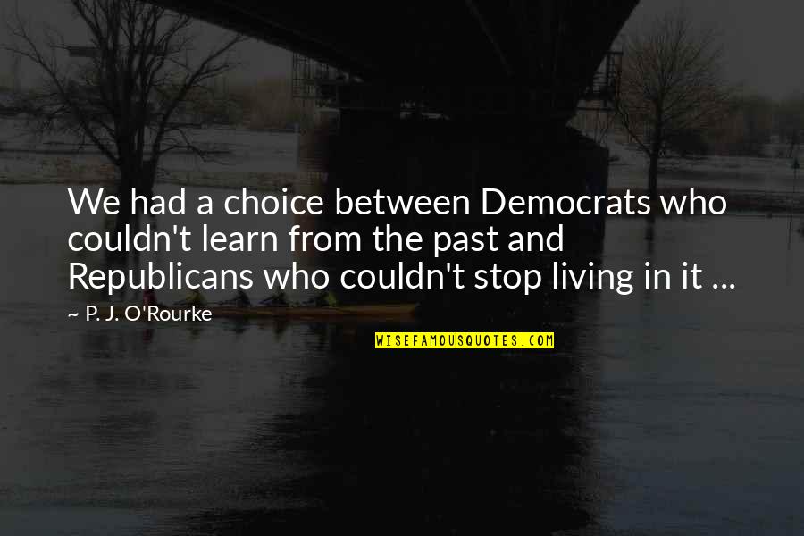 Kolvenbach Quotes By P. J. O'Rourke: We had a choice between Democrats who couldn't