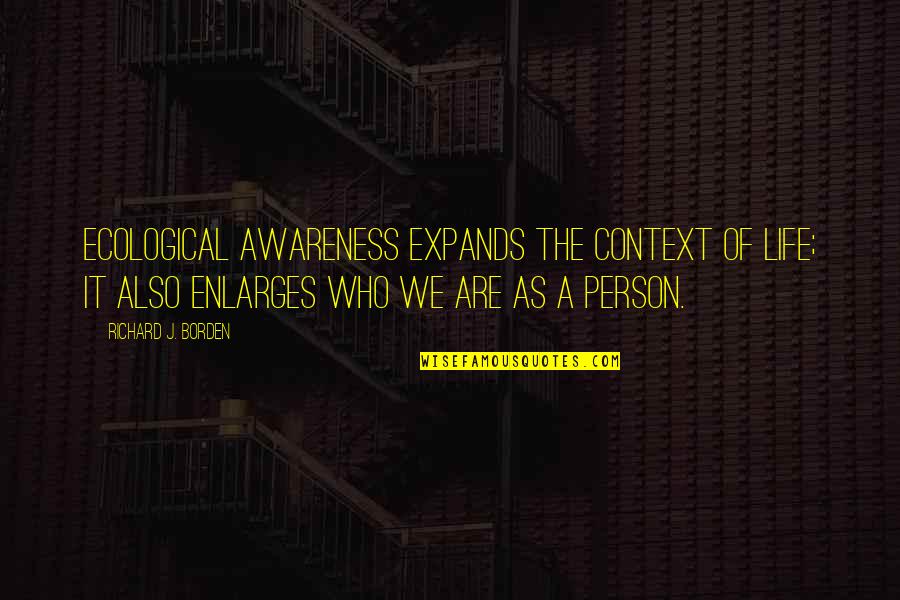 Kolyada Black Quotes By Richard J. Borden: Ecological awareness expands the context of life; it