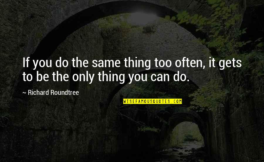 Komitski Filmovi Quotes By Richard Roundtree: If you do the same thing too often,