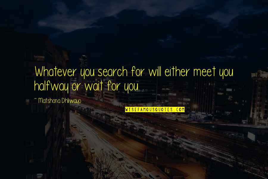 Komla Gbedemah Quotes By Matshona Dhliwayo: Whatever you search for will either meet you