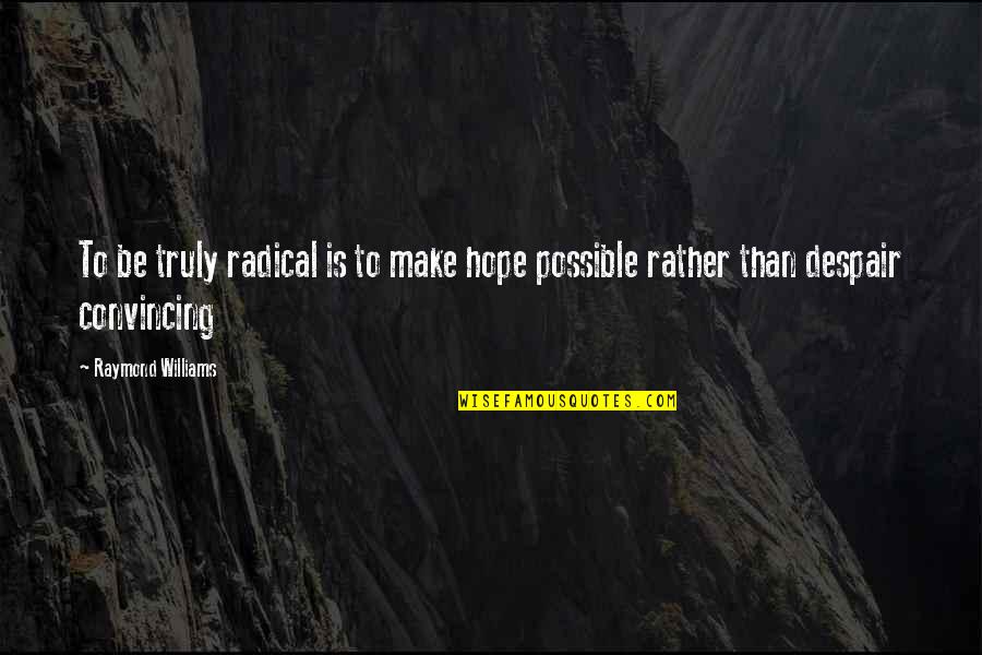 Komla Gbedemah Quotes By Raymond Williams: To be truly radical is to make hope