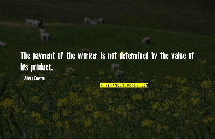 Komplexusok Quotes By Albert Einstein: The payment of the worker is not determined