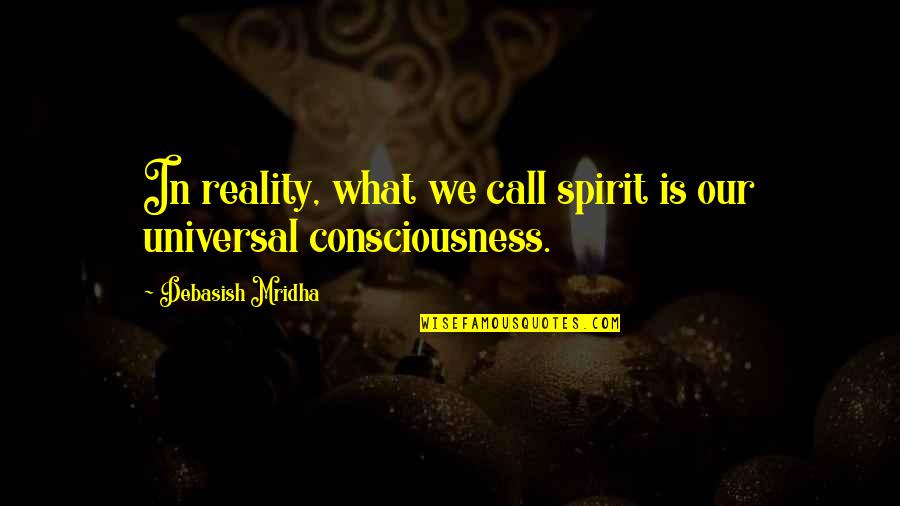 Komplexusok Quotes By Debasish Mridha: In reality, what we call spirit is our