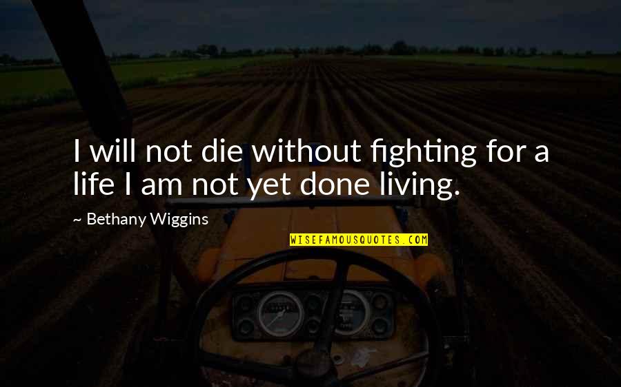 Koncilia Law Quotes By Bethany Wiggins: I will not die without fighting for a
